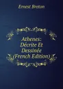 Athenes: Decrite Et Dessinee (French Edition) - Ernest Breton