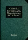 China: Its Costume, Arts, Manufactures, .C, Volume 2 - Breton