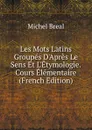 Les Mots Latins Groupes D.Apres Le Sens Et L.Etymologie.Cours Elementaire (French Edition) - Michel Bréal