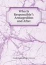 Who Is Responsible.: Armageddon and After - Cloudesley Shovell Henry Brereton