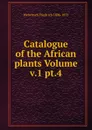 Catalogue of the African plants Volume v.1 pt.4 - Welwitsch Friedrich 1806-1872