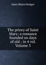 The priory of Saint Mary: a romance founded on days of old ; in 4 vol. Volume 3 - Saint Hilaire Bridget