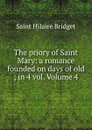 The priory of Saint Mary: a romance founded on days of old ; in 4 vol. Volume 4 - Saint Hilaire Bridget