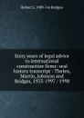 Sixty years of legal advice to international construction firms: oral history transcript : Thelen, Marrin, Johnson and Bridges, 1933-1997 / 1998 - Robert L. 1909- ive Bridges