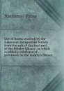 List of books received by the American Antiquarian Society from the sale of the first part of the Brinley Library: to which is added a catalogue of . previously in the society.s library - Nathaniel Paine