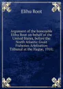 Argument of the honorable Elihu Root on behalf of the United States, before the North Atlantic Coast Fisheries Arbitration Tribunal at the Hague, 1910; - Elihu Root