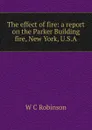 The effect of fire: a report on the Parker Building fire, New York, U.S.A. - W C Robinson