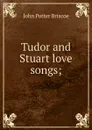 Tudor and Stuart love songs; - John Potter Briscoe