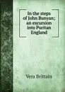 In the steps of John Bunyan; an excursion into Puritan England - Vera Brittain