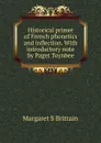 Historical primer of French phonetics and inflection. With introductory note by Paget Toynbee - Margaret S Brittain