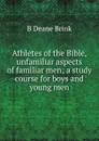 Athletes of the Bible, unfamiliar aspects of familiar men; a study course for boys and young men - B Deane Brink