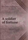 A soldier of fortune - Warren J. [from old catalog] Brier