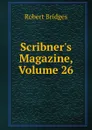 Scribner.s Magazine, Volume 26 - Robert Bridges