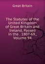 The Statutes of the United Kingdom of Great Britain and Ireland, Passed in the . 1807-69., Volume 94 - Great Britain