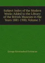 Subject Index of the Modern Works Added to the Library of the British Museum in the Years 1881-1900, Volume 3 - George Knottesford Fortescue