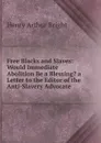 Free Blacks and Slaves: Would Immediate Abolition Be a Blessing. a Letter to the Editor of the Anti-Slavery Advocate - Henry Arthur Bright