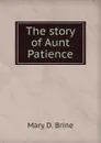 The story of Aunt Patience - Mary D. Brine