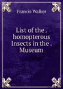 List of the . homopterous Insects in the . Museum - Francis Walker