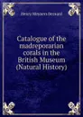 Catalogue of the madreporarian corals in the British Museum (Natural History) - Henry Meyners Bernard