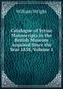 Catalogue of Syriac Manuscripts in the British Museum Acquired Since the Year 1838, Volume 1 - William Wright