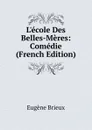 L.ecole Des Belles-Meres: Comedie (French Edition) - Eugène Brieux