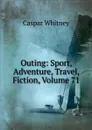 Outing: Sport, Adventure, Travel, Fiction, Volume 71 - Caspar Whitney