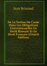 De La Notion De Cause Dans Les Obligations Conventionelles En Droit Romain Et En Droit Francais (French Edition) - Jean Brissaud