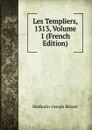 Les Templiers, 1313, Volume 1 (French Edition) - Mathurin-Joseph Brisset