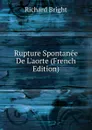Rupture Spontanee De L.aorte (French Edition) - Richard Bright