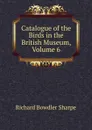 Catalogue of the Birds in the British Museum, Volume 6 - Richard Bowdler Sharpe