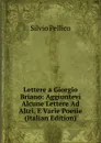 Lettere a Giorgio Briano: Aggiuntevi Alcune Lettere Ad Altri, E Varie Poesie (Italian Edition) - Silvio Pellico