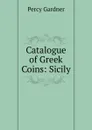Catalogue of Greek Coins: Sicily - Gardner Percy