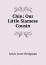 Chin: Our Little Siamese Cousin - Lewis Jesse Bridgman