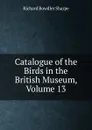 Catalogue of the Birds in the British Museum, Volume 13 - Richard Bowdler Sharpe
