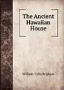 The Ancient Hawaiian House - William Tufts Brigham