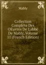 Collection Complete Des OEuvres De L.abbe De Mably, Volume 11 (French Edition) - Mably
