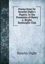 Poems from Sir Kenelm Digby.s Papers: In the Possesion of Henry A. Bright. Roxburghe Club - Kenelm Digby