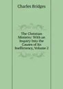 The Christian Ministry: With an Inquiry Into the Causes of Its Inefficiency, Volume 2 - Charles Bridges