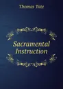 Sacramental Instruction - Thomas Tate