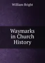 Waymarks in Church History - William Bright