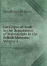 Catalogue of Seals in the Department of Manuscripts in the British Museum, Volume 3 - Walter Gray De Birch