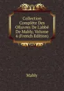 Collection Complete Des OEuvres De L.abbe De Mably, Volume 4 (French Edition) - Mably