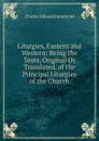 Liturgies, Eastern and Western: Being the Texts, Original Or Translated, of the Principal Liturgies of the Church - Charles Edward Hammond