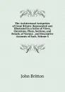 The Architectural Antiquities of Great Britain: Represented and Illustrated in a Series of Views, Elevations, Plans, Sections, and Details, of Various . and Descriptive Accounts of Each, Volume 4 - John Britton