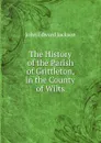 The History of the Parish of Grittleton, in the County of Wilts - John Edward Jackson