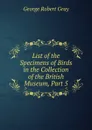 List of the Specimens of Birds in the Collection of the British Museum, Part 5 - George Robert Gray