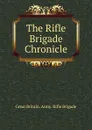 The Rifle Brigade Chronicle - Great Britain. Army. Rifle Brigade