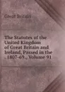 The Statutes of the United Kingdom of Great Britain and Ireland, Passed in the . 1807-69., Volume 91 - Great Britain