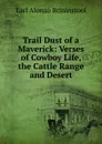 Trail Dust of a Maverick: Verses of Cowboy Life, the Cattle Range and Desert - Earl Alonzo Brininstool