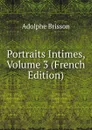 Portraits Intimes, Volume 3 (French Edition) - Adolphe Brisson